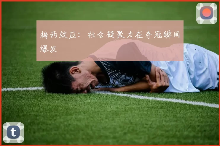 梅西效应：社会凝聚力在夺冠瞬间爆发